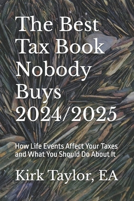 The Best Tax Book Nobody Buys 2024/2025: How Life Events Affect Your Taxes and What You Should Do About It by Taylor Ea, Kirk