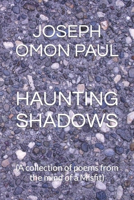 Haunting Shadows: (A collection of poems from the mind of a Misfit) by Omon Paul, Joseph Aizenose