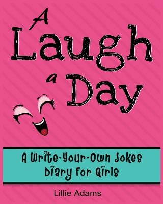 A Laugh a Day: A Write-Your-Own-Jokes Diary for Girls by Adams, Lillie