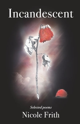 Incandescent: Selected Poems by Frith, Nicole