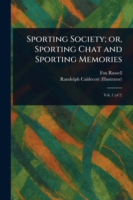 Sporting Society; or, Sporting Chat and Sporting Memories by Russell, Fox