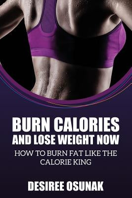 Burn Calories and Lose Weight Now by Osunak, Desiree