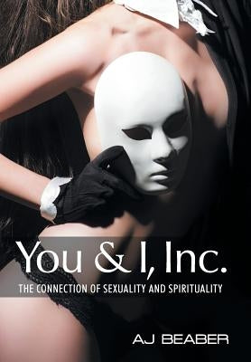 You & I, Inc.: The Connection of Sexuality and Spirituality by Beaber, Aj