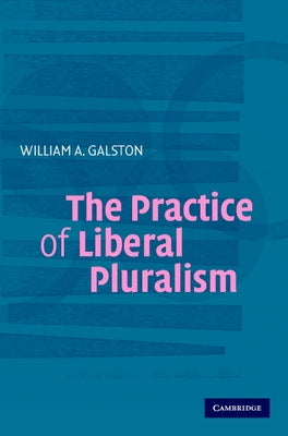 The Practice of Liberal Pluralism by Galston, William