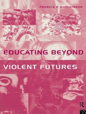 Educating Beyond Violent Futures by Hutchinson, Francis