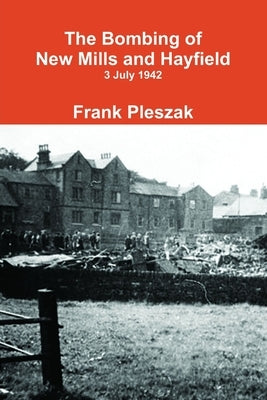 The Bombing of New Mills and Hayfield by Pleszak, Frank