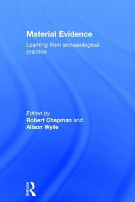 Material Evidence: Learning from Archaeological Practice by Chapman, Robert