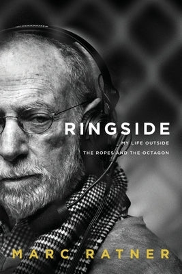 Ringside: My Life Outside The Ropes And The Octagon by Ratner, Marc