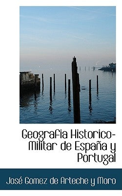 Geografi-a Historico-Militar de España y Portugal by Gomez de Arteche Y. Moro, José