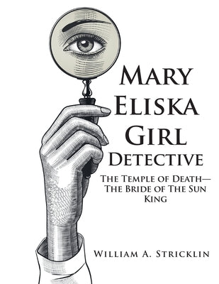 Mary Eliska Girl Detective: The Temple of Death - The Bride of The Sun King by Stricklin, William a.