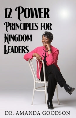 12 Power Principles for Kingdom Leaders by Goodson, Amanda H.