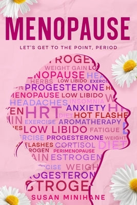 Menopause: Let's Get to the Point, Period.: Complete Menopause Self-Care Book for Aging Women - Manage Menopause Symptoms, Optimize your Emotional Hea by Minihane, Susan