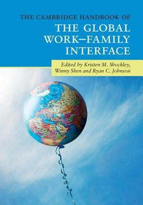 The Cambridge Handbook of the Global Work-Family Interface by Shockley, Kristen M.