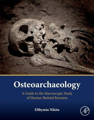 Osteoarchaeology: A Guide to the Macroscopic Study of Human Skeletal Remains by Nikita, Efthymia