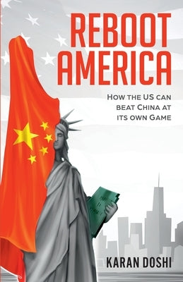 Reboot America: How the US can Beat China at its own Game by Doshi, Karan