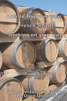 How to Improve your French when Working on your Own by Bishop, Graham
