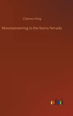 Mountaineering in the Sierra Nevada by King, Clarence