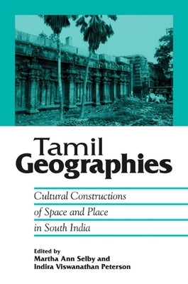 Tamil Geographies: Cultural Constructions of Space and Place in South India by Selby, Martha Ann