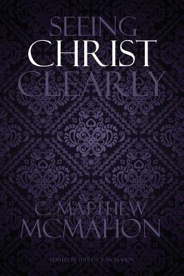 Seeing Christ Clearly by McMahon, Therese B.