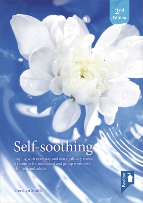 Self-Soothing: Coping with Everyday and Extraordinary Stress: A Resource for Individual and Group Work with Children and Adults by Smith, Gerrilyn