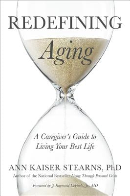 Redefining Aging: A Caregiver's Guide to Living Your Best Life by Stearns, Ann Kaiser