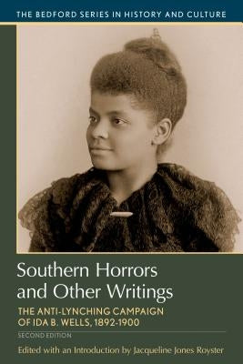 Southern Horrors and Other Writings: The Anti-Lynching Campaign of Ida B. Wells, 1892-1900 by Royster, Jacqueline Jones