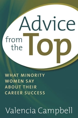 Advice from the Top: What Minority Women Say about Their Career Success by Campbell, Valencia