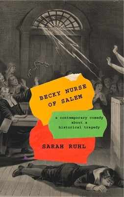 Becky Nurse of Salem (Tcg Edition): (Or: After the Witches, a Comedy about a Tragedy) by Ruhl, Sarah