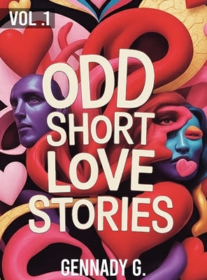 Odd Short Love Stories: Vol. 1 by G, Gennady