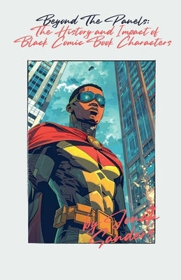 Beyond The Panels: The History and Impact of Black Comic Book Characters by Sanders, Jonah
