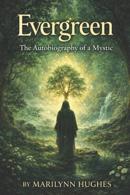 Evergreen: The Autobiography of a Mystic by Hughes, Marilynn