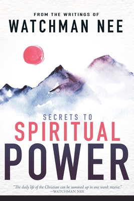 Secrets to Spiritual Power: From the Writings of Watchman Nee by Nee, Watchman