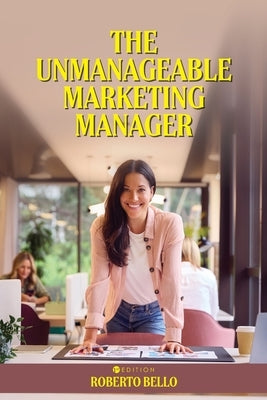 The Unmanageable Marketing Manager by Bello, Roberto