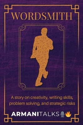 Wordsmith: A Story on Creativity, Writing Skills, Problem Solving, and Strategic Risks by Talks, Armani