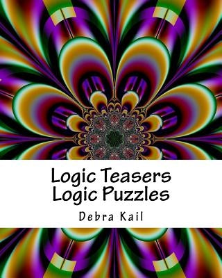 Logic Teasers Logic Puzzles: Logic And Bonus Book Of Sudoku Puzzles by Kail, Debra