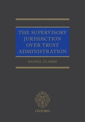 The Supervisory Jurisdiction Over Trust Administration by Clarry, Daniel