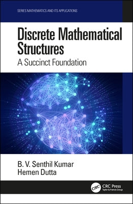 Discrete Mathematical Structures: A Succinct Foundation by Kumar, B. V. Senthil