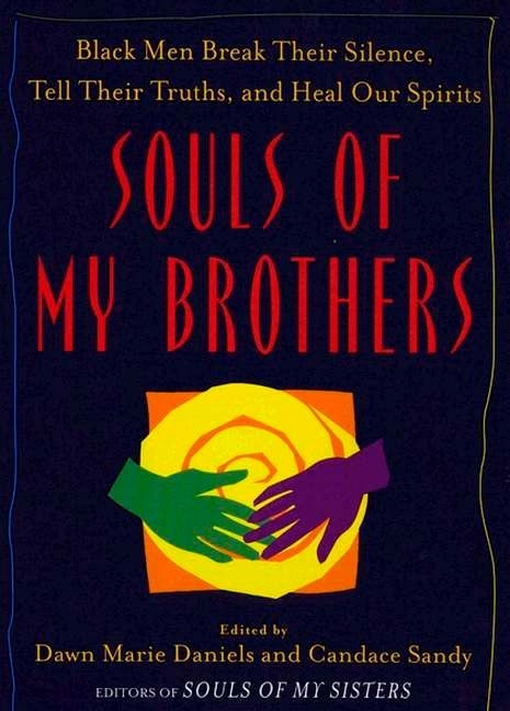 Souls of My Brothers: Black Men Break Their Silence, Tell Their Truths and Heal Their Spirits by Sandy, Candace