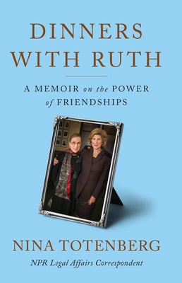Dinners with Ruth: A Memoir on the Power of Friendships by Totenberg, Nina