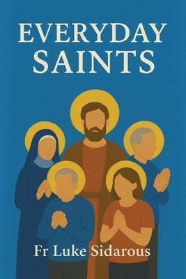 Everyday Saints by Sidarous, Luke
