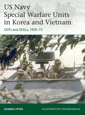 US Navy Special Warfare Units in Korea and Vietnam: Udts and Seals, 1950-73 by Liptak, Eugene