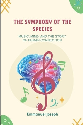 The Symphony of the Species, Music, Mind, and the Story of Human Connection by Joseph, Emmanuel