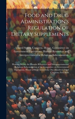 Food and Drug Administration's Regulation of Dietary Supplements: Hearing Before the Human Resources and Intergovernmental Relations Subcommittee of t by United States Congress House Commi