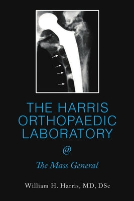 THE HARRIS ORTHOPAEDIC LABORATORY @ The Mass General by Harris, Dsc