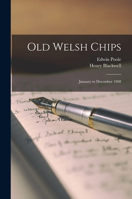 Old Welsh Chips: January to December 1888 by Poole, Edwin