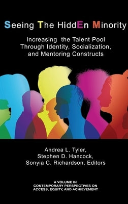 Seeing The HiddEn Minority: Increasing the Talent Pool through Identity, Socialization, and Mentoring Constructs (hc) by Tyler, Andrea L.