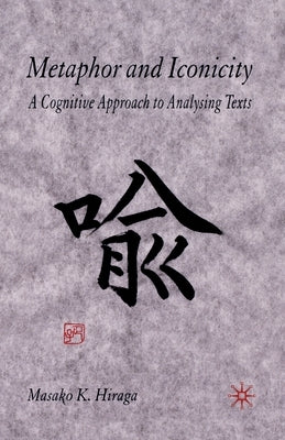 Metaphor and Iconicity: A Cognitive Approach to Analyzing Texts by Hiraga, M.