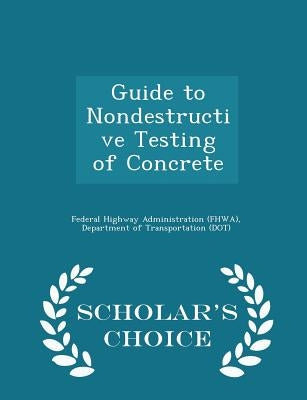Guide to Nondestructive Testing of Concrete - Scholar's Choice Edition by Federal Highway Administration (Fhwa), D