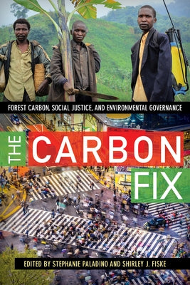 The Carbon Fix: Forest Carbon, Social Justice, and Environmental Governance by Paladino, Stephanie