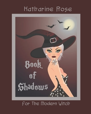 Book of Shadows for The Modern Witch by Rose, Katharine